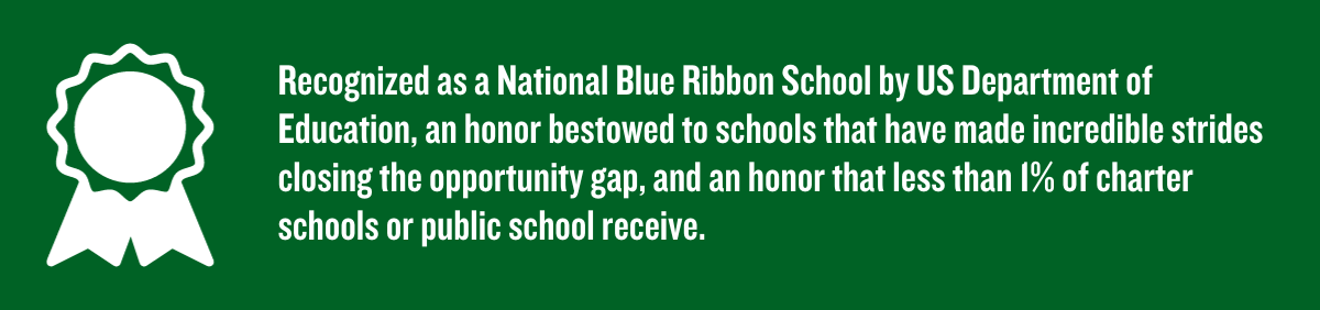 Banner that with award medal that reads, "Recognized as a National Blue Ribbon School by US Department of Education, an honor bestowed to schools that have made incredible strides closing the opportunity gap, and an honor that less than 1% of charter schools or public school receive." 